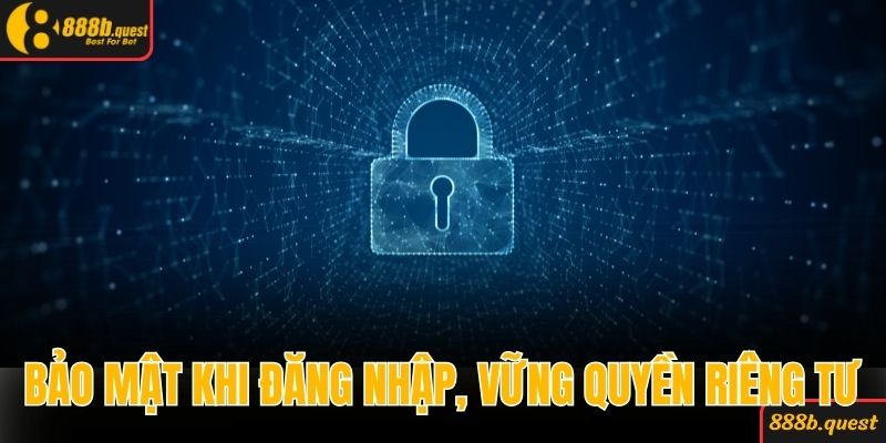 Bảo mật ngay từ khi đăng nhập, giữ vững quyền riêng tư