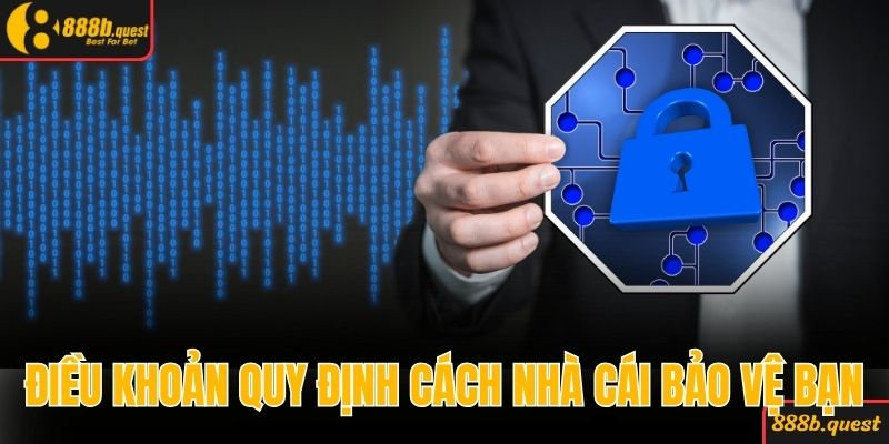 Điều khoản điều kiện quy định cách thức nhà cái bảo vệ bạn