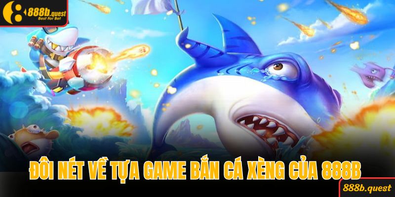 Đôi nét về tựa game bắn cá xèng của 888B