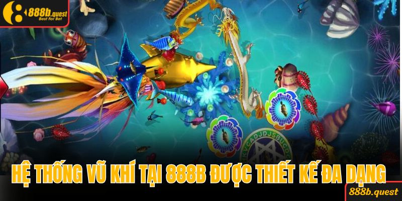 Hệ thống vũ khí tại 888B được thiết kế đa dạng