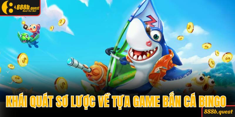 Khái quát sơ lược về tựa game bắn cá Bingo 
