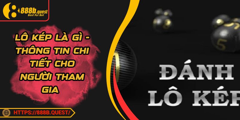 Lô Kép Là Gì - Thông Tin Chi Tiết Cho Người Tham Gia 