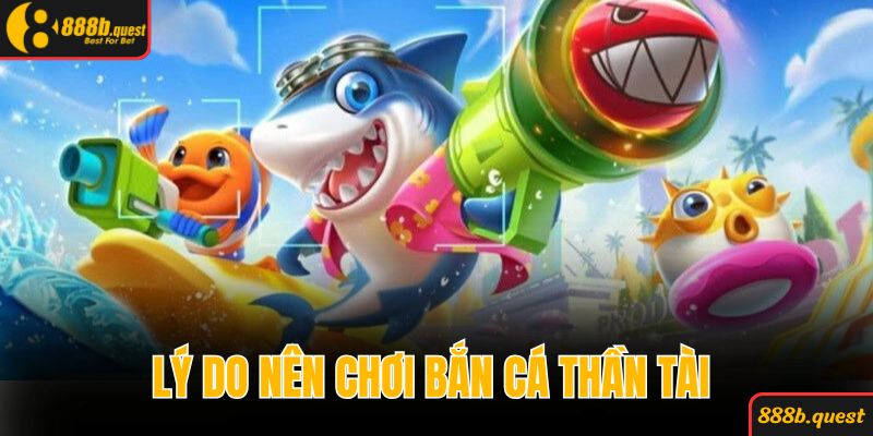 Lý do hội viên nên lựa chọn tham gia bắn cá thần tài 888B
