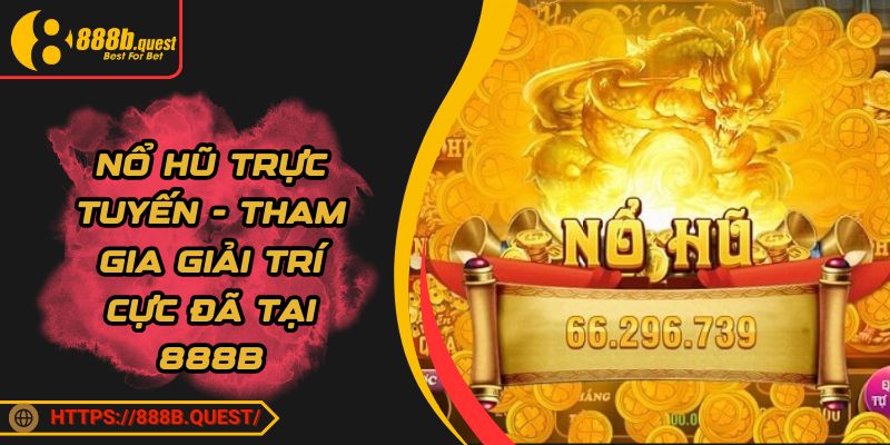 Nổ Hũ Trực Tuyến - Tham Gia Giải Trí Cực Đã Tại 888B