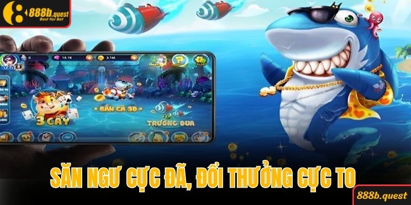 Săn ngư cực đã, đổi thưởng cực to 