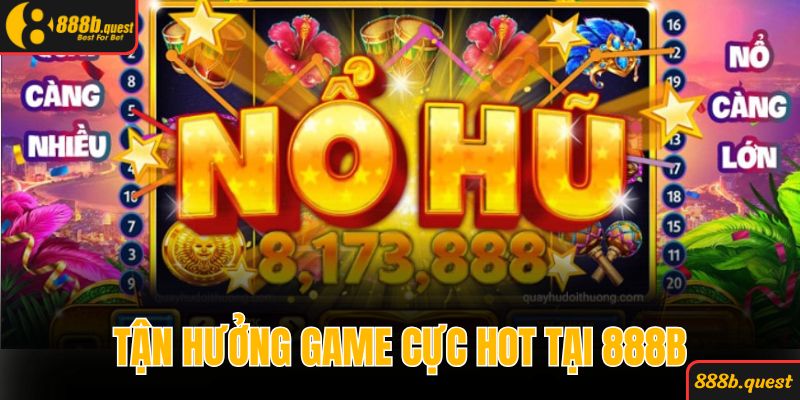 Tận hưởng game quay thưởng cực hot tại 888B