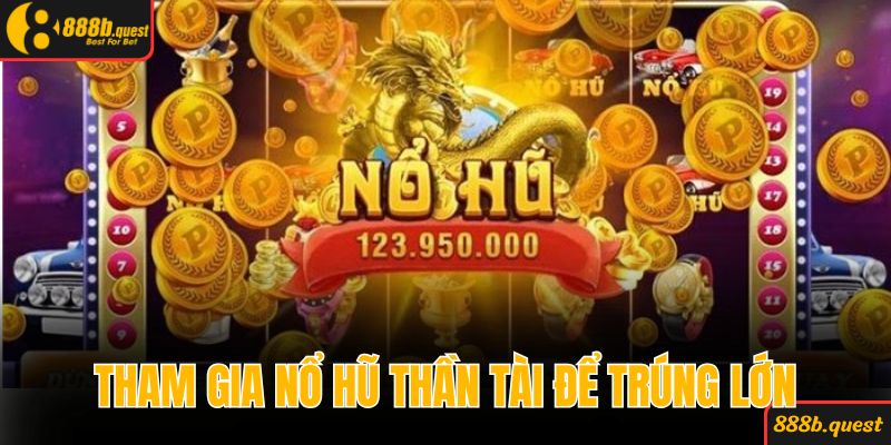Tham gia ngay tựa game nổ hũ thần tài để trúng lớn tại 888B