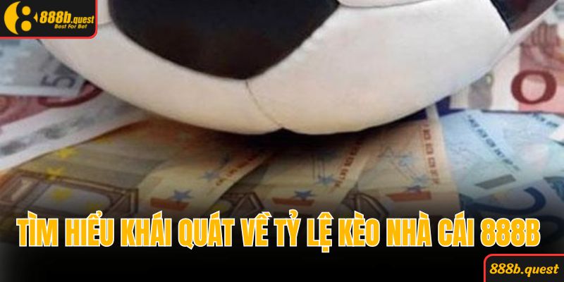 Tìm hiểu khái quát về tỷ lệ kèo nhà cái 888B 