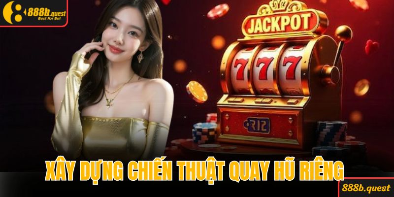 Xây dựng cho mình chiến thuật quay hũ riêng để thắng lớn